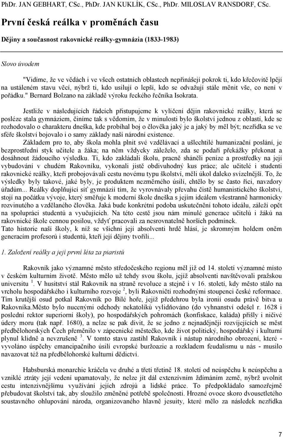 lpějí na ustáleném stavu věcí, nýbrž ti, kdo usilují o lepší, kdo se odvažují stále měnit vše, co není v pořádku." Bernard Bolzano na základě výroku řeckého řečníka Isokrata.