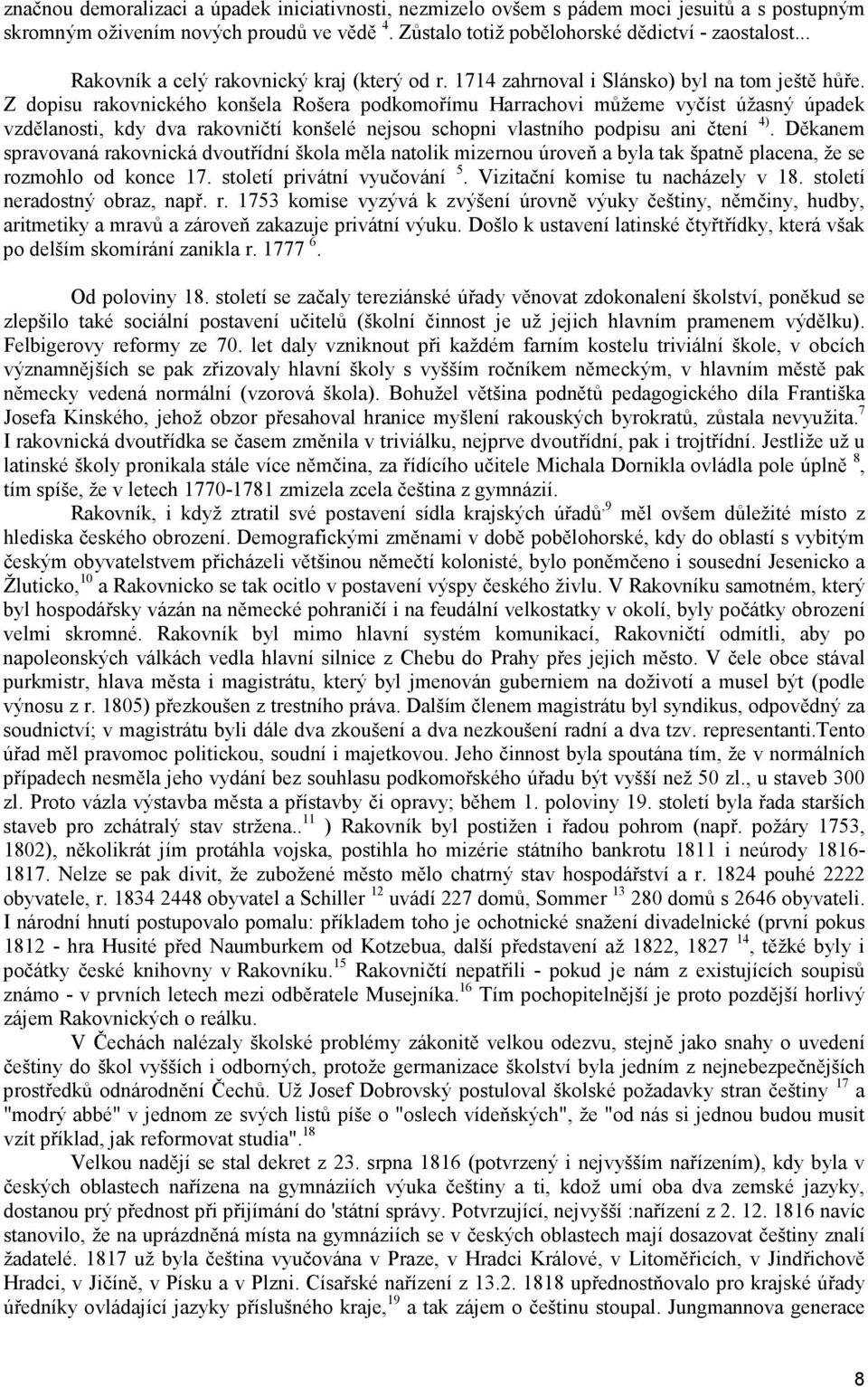 Z dopisu rakovnického konšela Rošera podkomořímu Harrachovi můžeme vyčíst úžasný úpadek vzdělanosti, kdy dva rakovničtí konšelé nejsou schopni vlastního podpisu ani čtení 4).