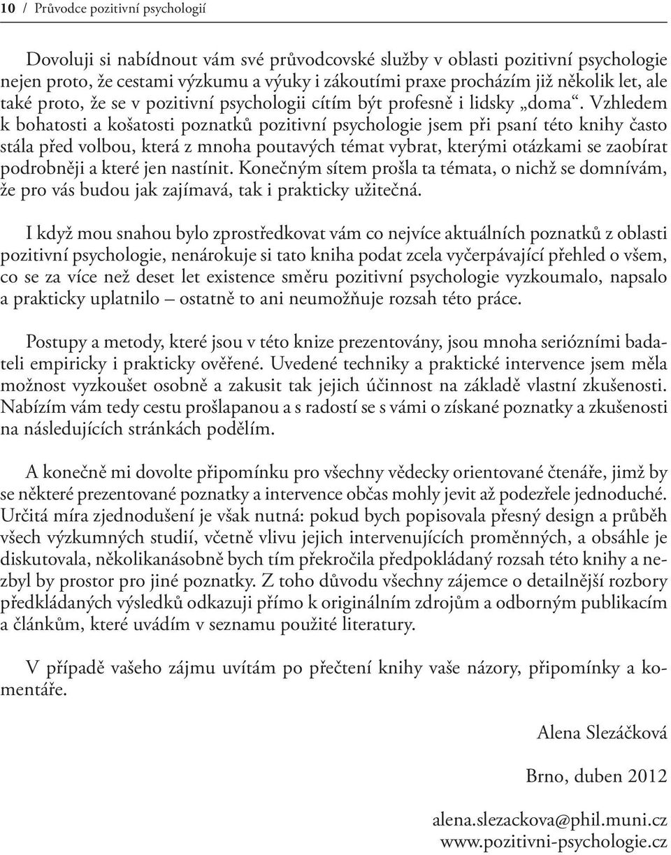 Vzhledem k bohatosti a košatosti poznatků pozitivní psychologie jsem při psaní této knihy často stála před volbou, která z mnoha poutavých témat vybrat, kterými otázkami se zaobírat podrobněji a