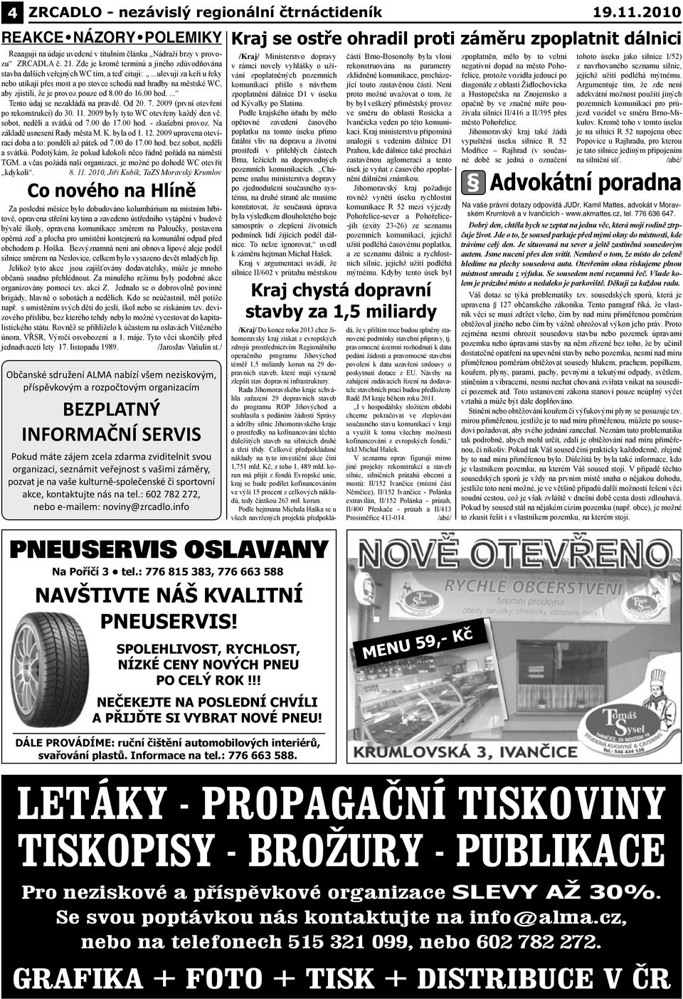 ..ulevují za keři u řeky nebo utíkají přes most a po stovce schodů nad hradby na městské WC, aby zjistili, že je provoz pouze od 8.00 do 16.00 hod.... Tento údaj se nezakládá na pravdě. Od 20. 7.