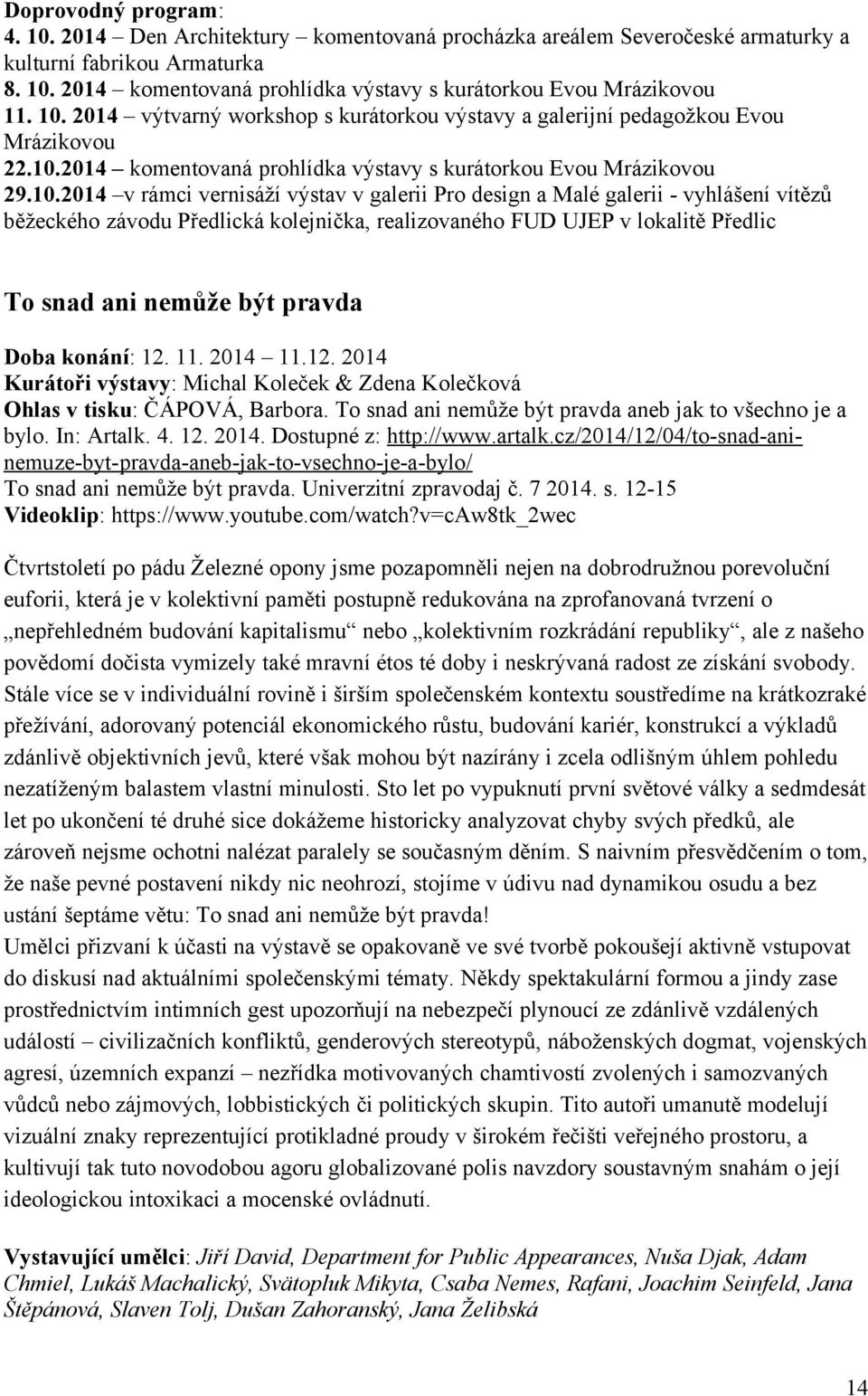 galerii Pro design a Malé galerii - vyhlášení vítězů běžeckého závodu Předlická kolejnička, realizovaného FUD UJEP v lokalitě Předlic To snad ani nemůže být pravda Doba konání: 12.