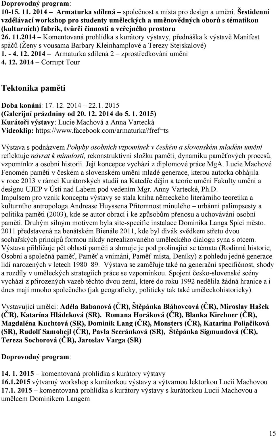 2014 Komentovaná prohlídka s kurátory výstavy, přednáška k výstavě Manifest spáčů (Ženy s vousama Barbary Kleinhamplové a Terezy Stejskalové) 1. - 4. 12.