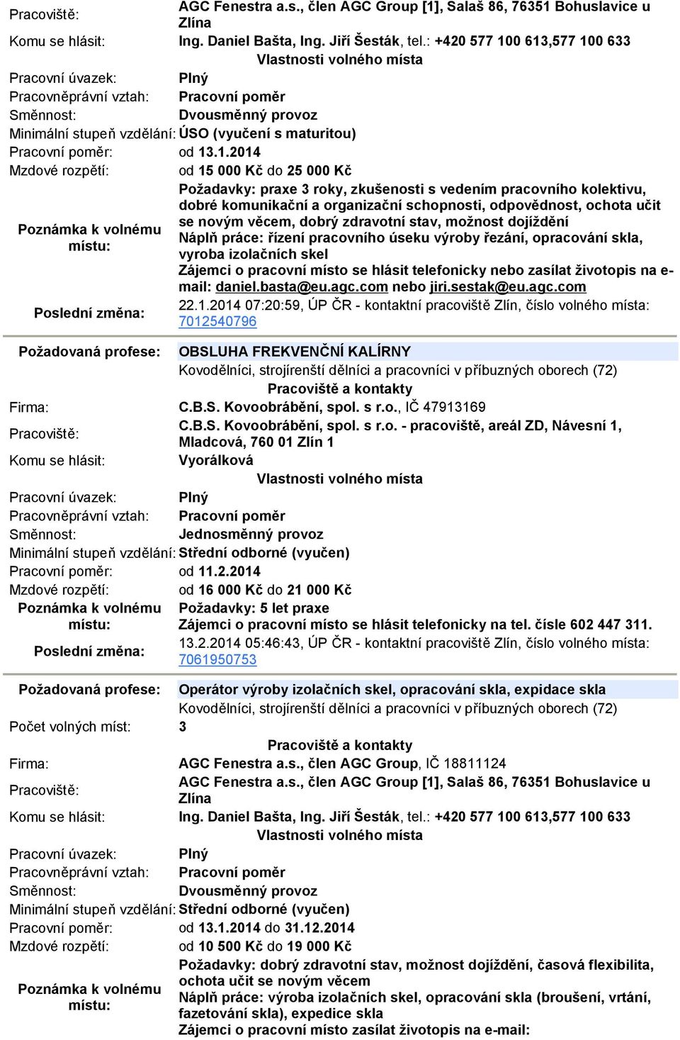 0 613,577 100 633 Dvousměnný provoz Minimální stupeň vzdělání: ÚSO (vyučení s maturitou) Pracovní poměr: od 13.1.2014 Mzdové rozpětí: od 15 000 Kč do 25 000 Kč Požadavky: praxe 3 roky, zkušenosti s