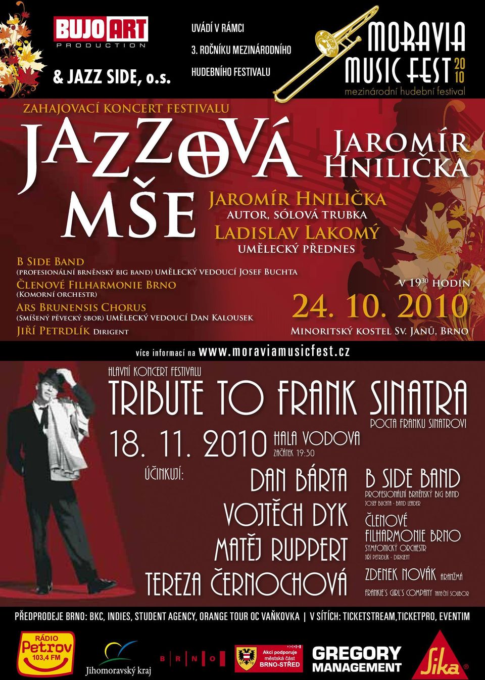 (profesionální brněnský big band) umělecký vedoucí Josef Buchta v 1930 hodin Členové Filharmonie Brno (Komorní orchestr) (Smíšený pěvecký sbor) umělecký vedoucí Dan Kalousek 24. 10.