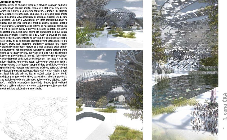 Cílem bylo vytvořit objekty, které nebudou fungovat na úkor zeleně, ale svou kompozicí hmot ideu parku podpoří.