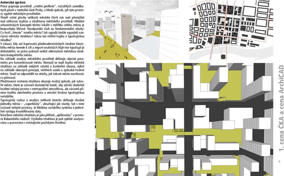 Hledání urbanistických konceptů těchto lokalit v měřítku celého města je bezpochyby klíčové. Neodpovídá však na fundamentální otázky: Co tvoří hmotu nového města?