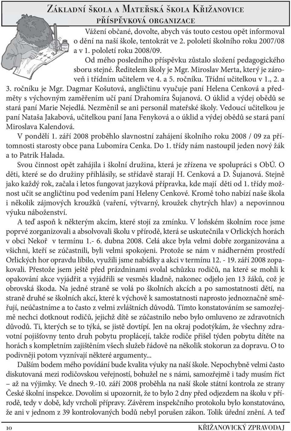 Miroslav Merta, který je zároveň i třídním učitelem ve 4. a 5. ročníku. Třídní učitelkou v 1., 2. a 3. ročníku je Mgr.