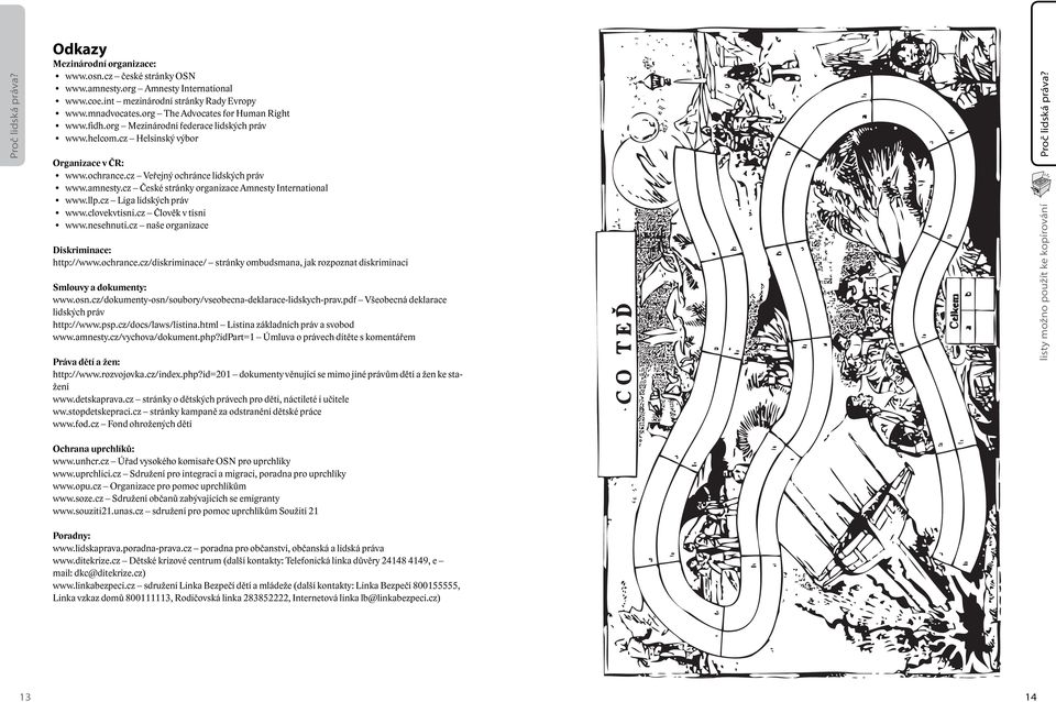 cz České stránky organizace Amnesty International www.llp.cz Liga lidských práv www.clovekvtisni.cz Člověk v tísni www.nesehnuti.cz naše organizace Diskriminace: http://www.ochrance.