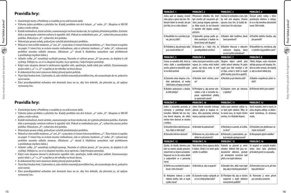 Začněte dole a postupujte směrem nahoru k signální věži. Pokud se rozhodnete pro a, vybarvěte pouze jedno políčko. Pokud pro b, vybarvěte dvě políčka.