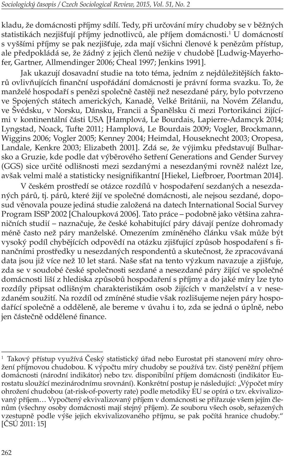 1 U domácností s vyššími příjmy se pak nezjišťuje, zda mají všichni členové k penězům přístup, ale předpokládá se, že žádný z jejich členů nežije v chudobě [Ludwig-Mayerhofer, Gartner, Allmendinger