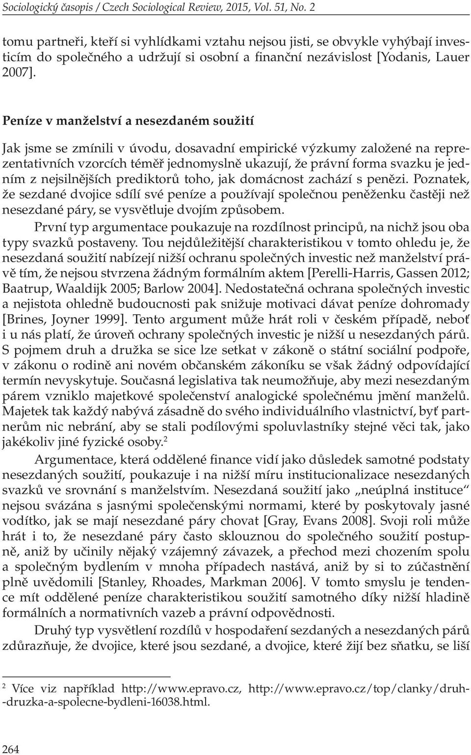 Peníze v manželství a nesezdaném soužití Jak jsme se zmínili v úvodu, dosavadní empirické výzkumy založené na reprezentativních vzorcích téměř jednomyslně ukazují, že právní forma svazku je jedním z