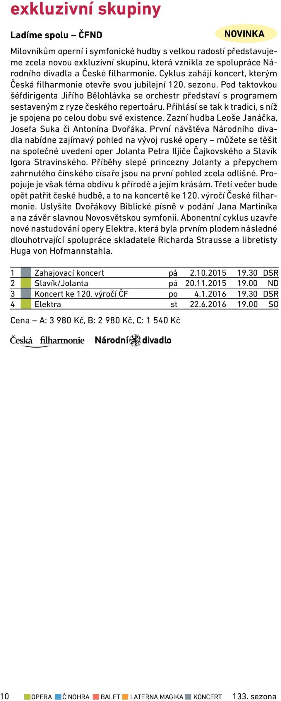 Pod taktovkou šéfdirigenta Jiřího Bělohlávka se orchestr představí s programem sestaveným z ryze českého repertoáru. Přihlásí se tak k tradici, s níž je spojena po celou dobu své existence.