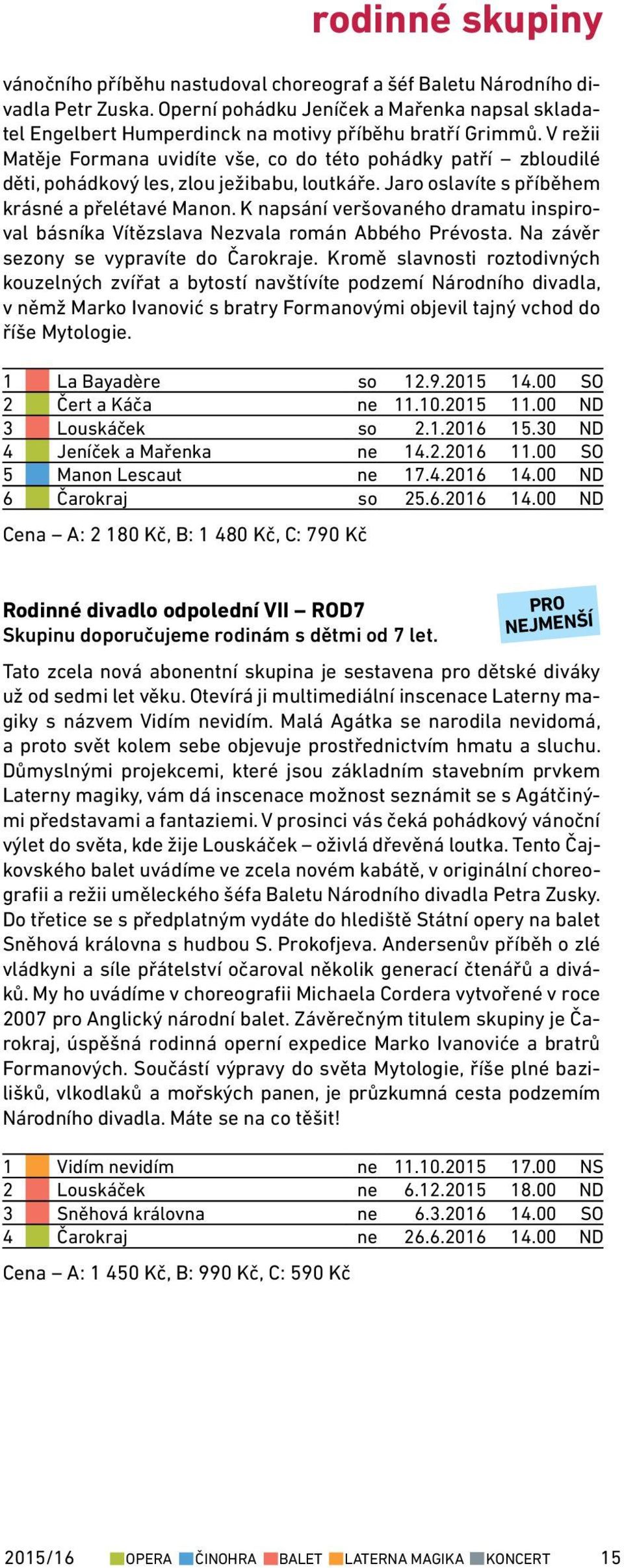 V režii Matěje Formana uvidíte vše, co do této pohádky patří zbloudilé děti, pohádkový les, zlou ježibabu, loutkáře. Jaro oslavíte s příběhem krásné a přelétavé Manon.