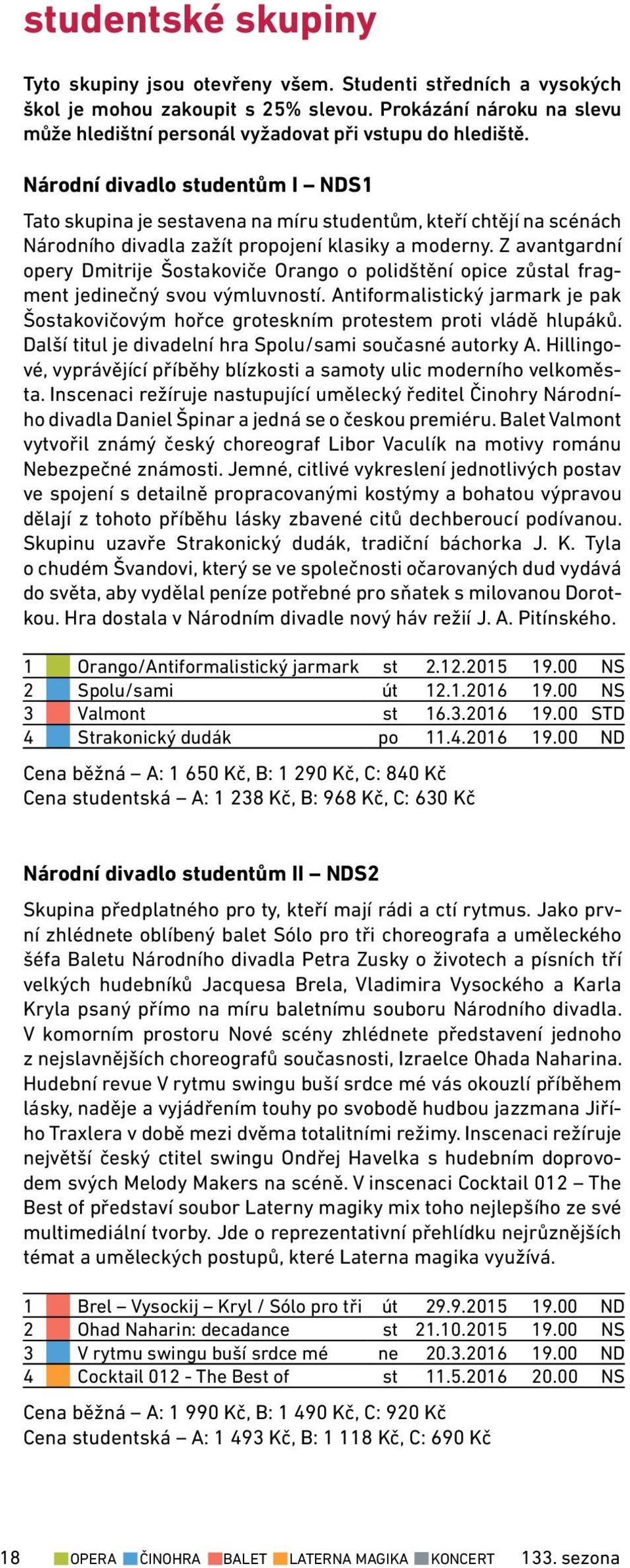 Národní divadlo studentům I NDS1 Tato skupina je sestavena na míru studentům, kteří chtějí na scénách Národního divadla zažít propojení klasiky a moderny.