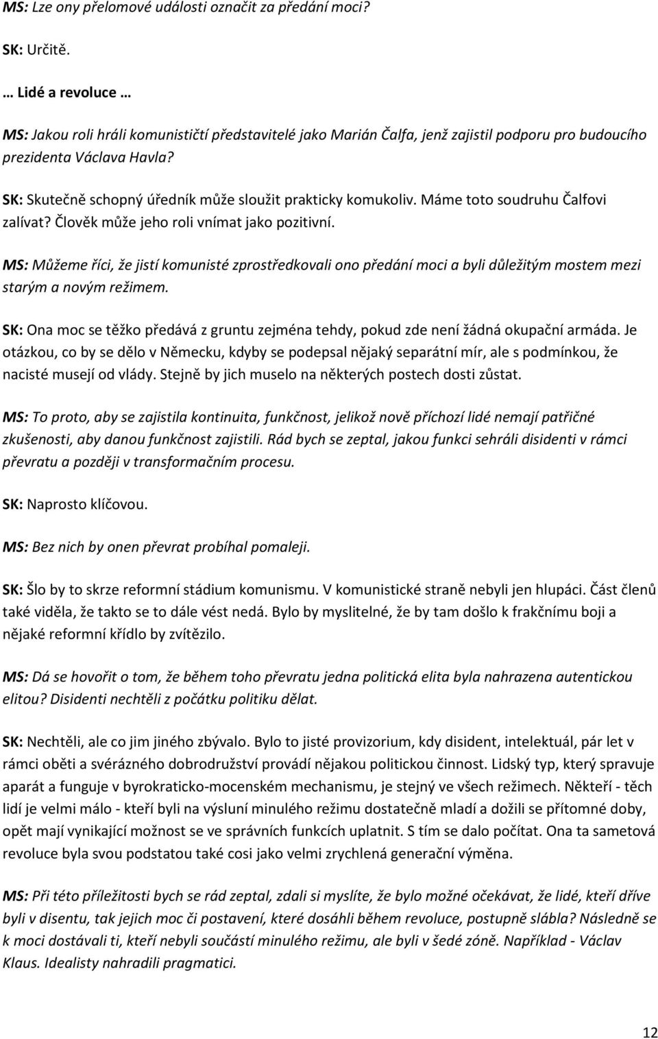 SK: Skutečně schopný úředník může sloužit prakticky komukoliv. Máme toto soudruhu Čalfovi zalívat? Člověk může jeho roli vnímat jako pozitivní.