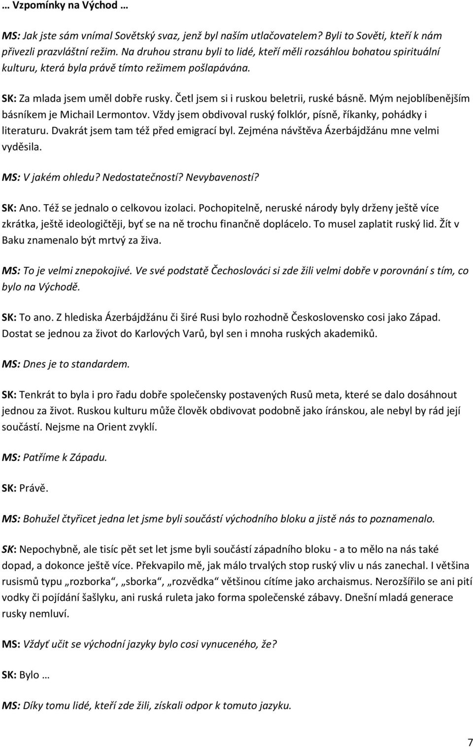 Četl jsem si i ruskou beletrii, ruské básně. Mým nejoblíbenějším básníkem je Michail Lermontov. Vždy jsem obdivoval ruský folklór, písně, říkanky, pohádky i literaturu.