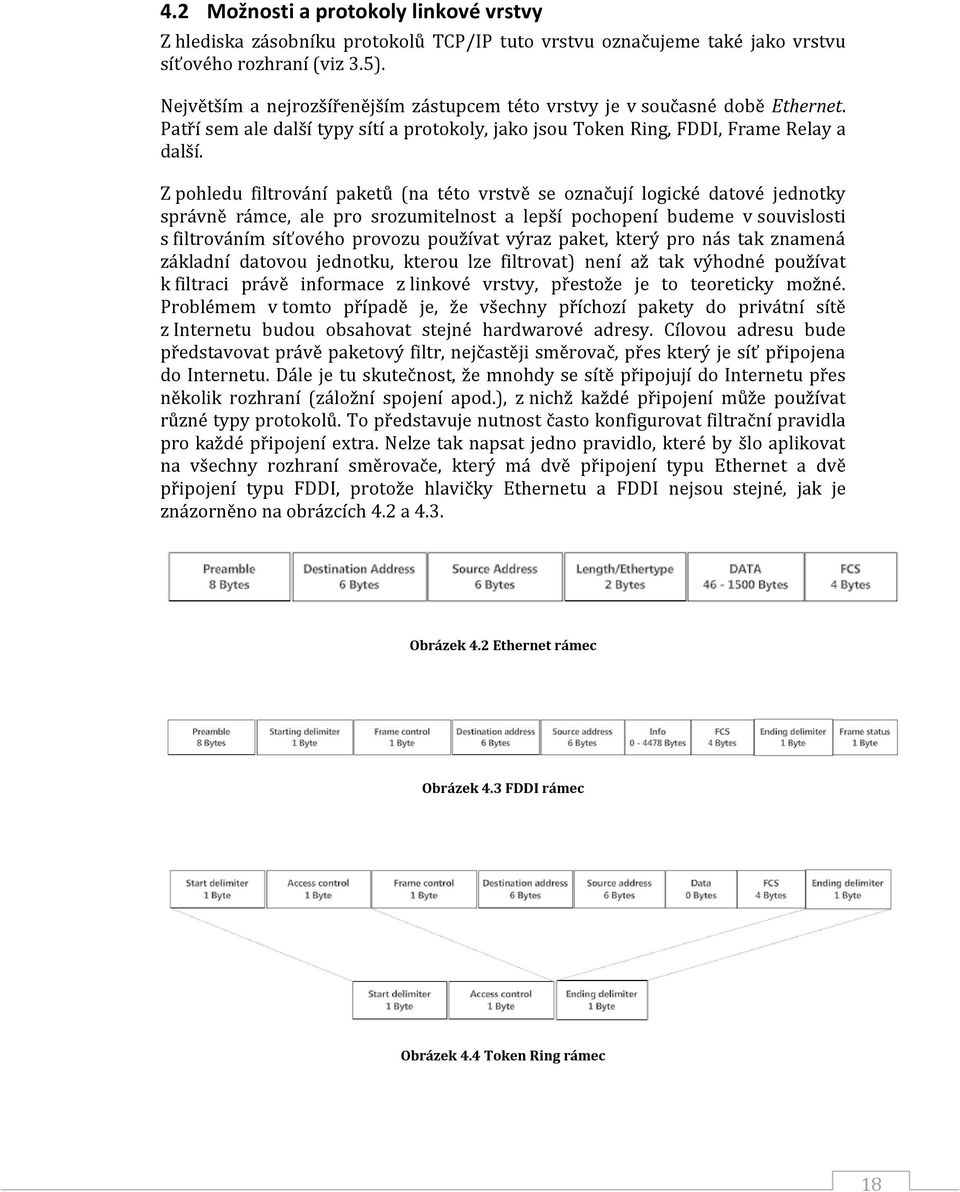 Z pohledu filtrování paketů (na této vrstvě se označují logické datové jednotky správně rámce, ale pro srozumitelnost a lepší pochopení budeme v souvislosti s filtrováním síťového provozu používat