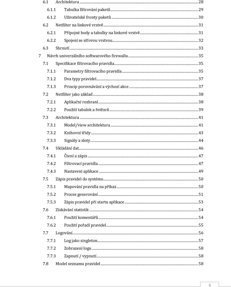 .. 37 7.2 Netfilter jako základ... 38 7.2.1 Aplikační rozhraní... 38 7.2.2 Použití tabulek a řetězců... 39 7.3 Architektura... 41 7.3.1 Model/view architektura... 41 7.3.2 Knihovní třídy... 43 7.3.3 Signály a sloty.