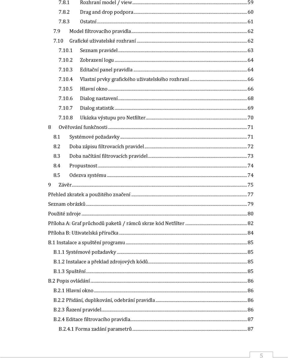 .. 69 7.10.8 Ukázka výstupu pro Netfilter... 70 8 Ověřování funkčnosti... 71 8.1 Systémové požadavky... 71 8.2 Doba zápisu filtrovacích pravidel... 72 8.3 Doba načítání filtrovacích pravidel... 73 8.