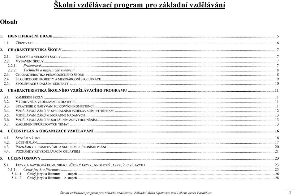 CHARAKTERISTIKA ŠKOLNÍHO VZDĚLÁVACÍHO PROGRAMU... 11 3.1. ZAMĚŘENÍ ŠKOLY... 11 3.2. VÝCHOVNÉ A VZDĚLÁVACÍ STRATEGIE... 11 3.3. STRATEGIE K NABÝVÁNÍ KLÍČOVÝCH KOMPETENCÍ... 11 3.4.