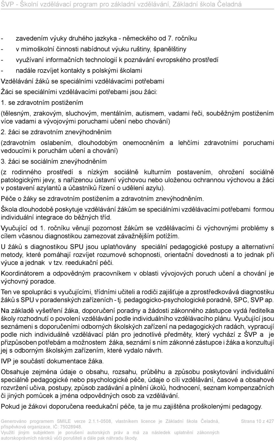 žáků se speciálními vzdělávacími potřebami Žáci se speciálními vzdělávacími potřebami jsou žáci: 1.