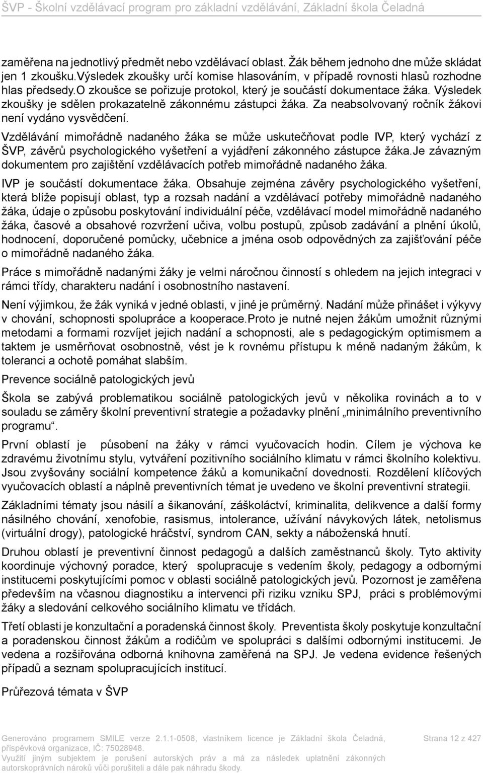 Vzdělávání mimořádně nadaného žáka se může uskutečňovat podle IVP, který vychází z ŠVP, závěrů psychologického vyšetření a vyjádření zákonného zástupce žáka.