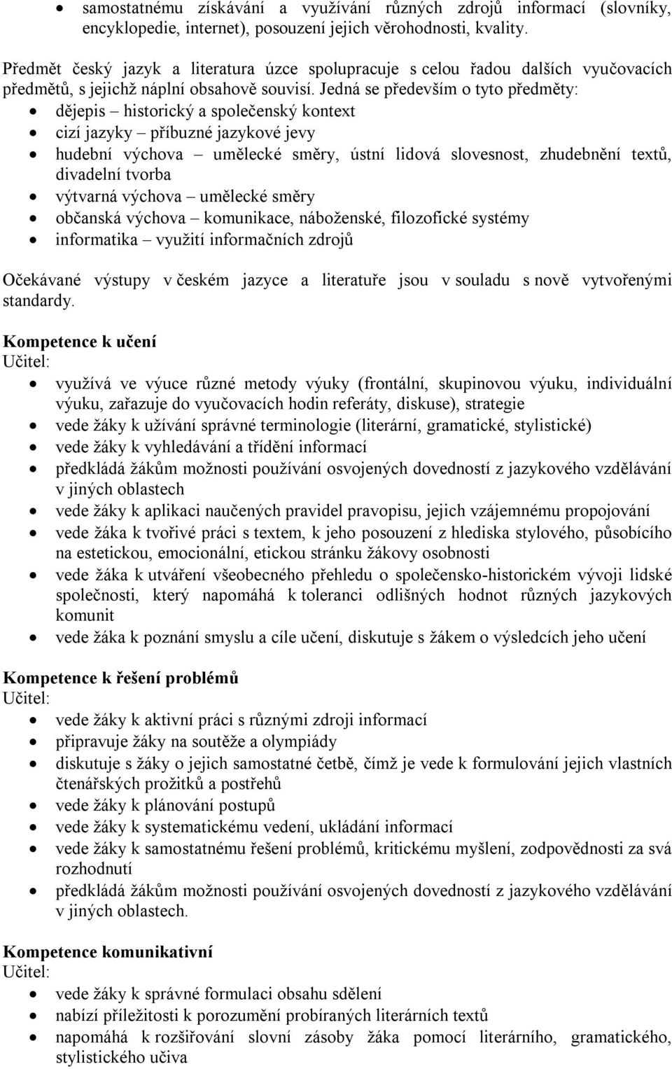 Jedná se především o tyto předměty: dějepis historický a společenský kontext cizí jazyky příbuzné jazykové jevy hudební výchova umělecké směry, ústní lidová slovesnost, zhudebnění textů, divadelní