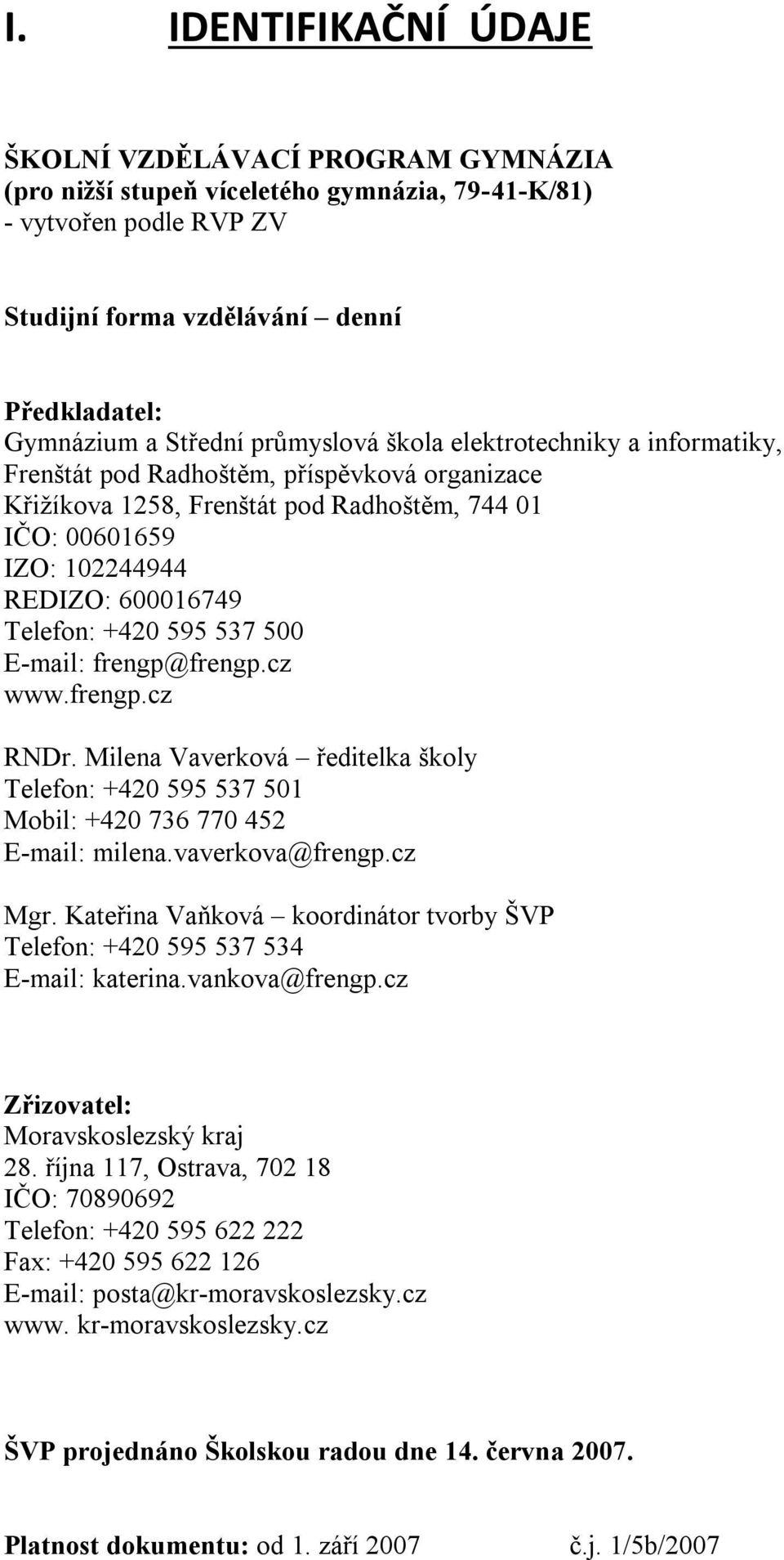 +420 595 537 500 E-mail: frengp@frengp.cz www.frengp.cz RNDr. Milena Vaverková ředitelka školy Telefon: +420 595 537 501 Mobil: +420 736 770 452 E-mail: milena.vaverkova@frengp.cz Mgr.