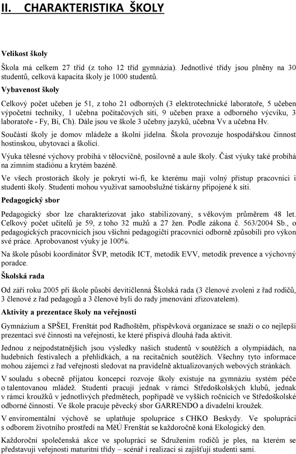 laboratoře - Fy, Bi, Ch). Dále jsou ve škole 3 učebny jazyků, učebna Vv a učebna Hv. Součástí školy je domov mládeže a školní jídelna.