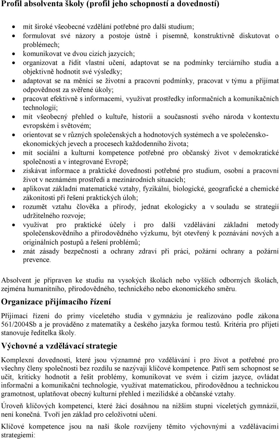 pracovní podmínky, pracovat v týmu a přijímat odpovědnost za svěřené úkoly pracovat efektivně s informacemi, využívat prostředky informačních a komunikačních technologií mít všeobecný přehled o