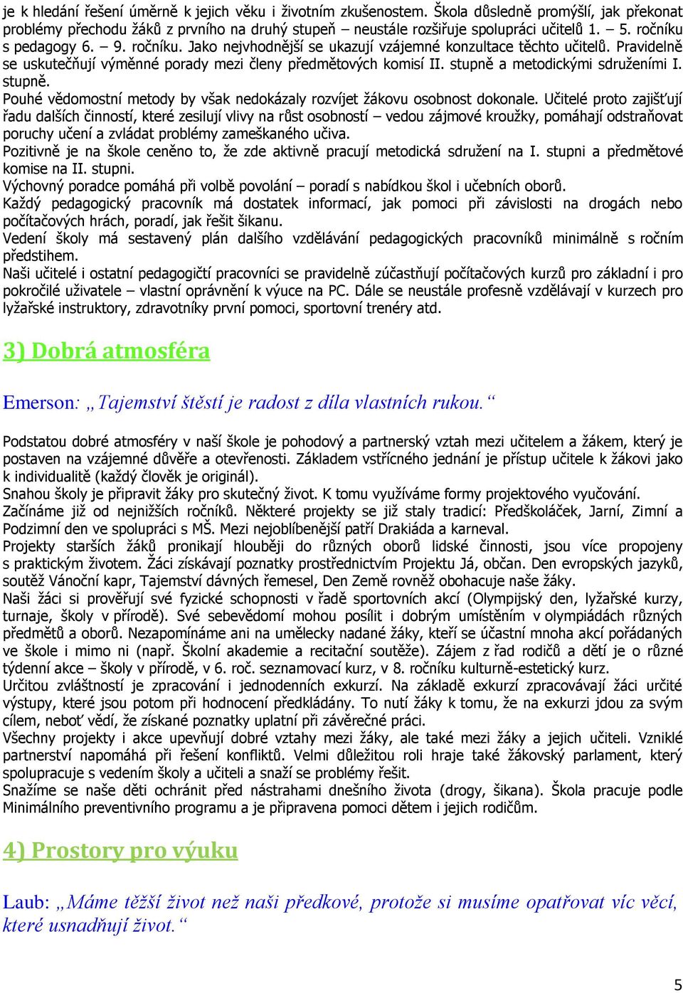 stupně a metodickými sdruţeními I. stupně. Pouhé vědomostní metody by však nedokázaly rozvíjet ţákovu osobnost dokonale.