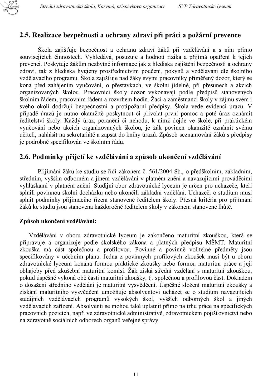 Poskytuje ţákům nezbytné informace jak z hlediska zajištění bezpečnosti a ochrany zdraví, tak z hlediska hygieny prostřednictvím poučení, pokynů a vzdělávání dle školního vzdělávacího programu.