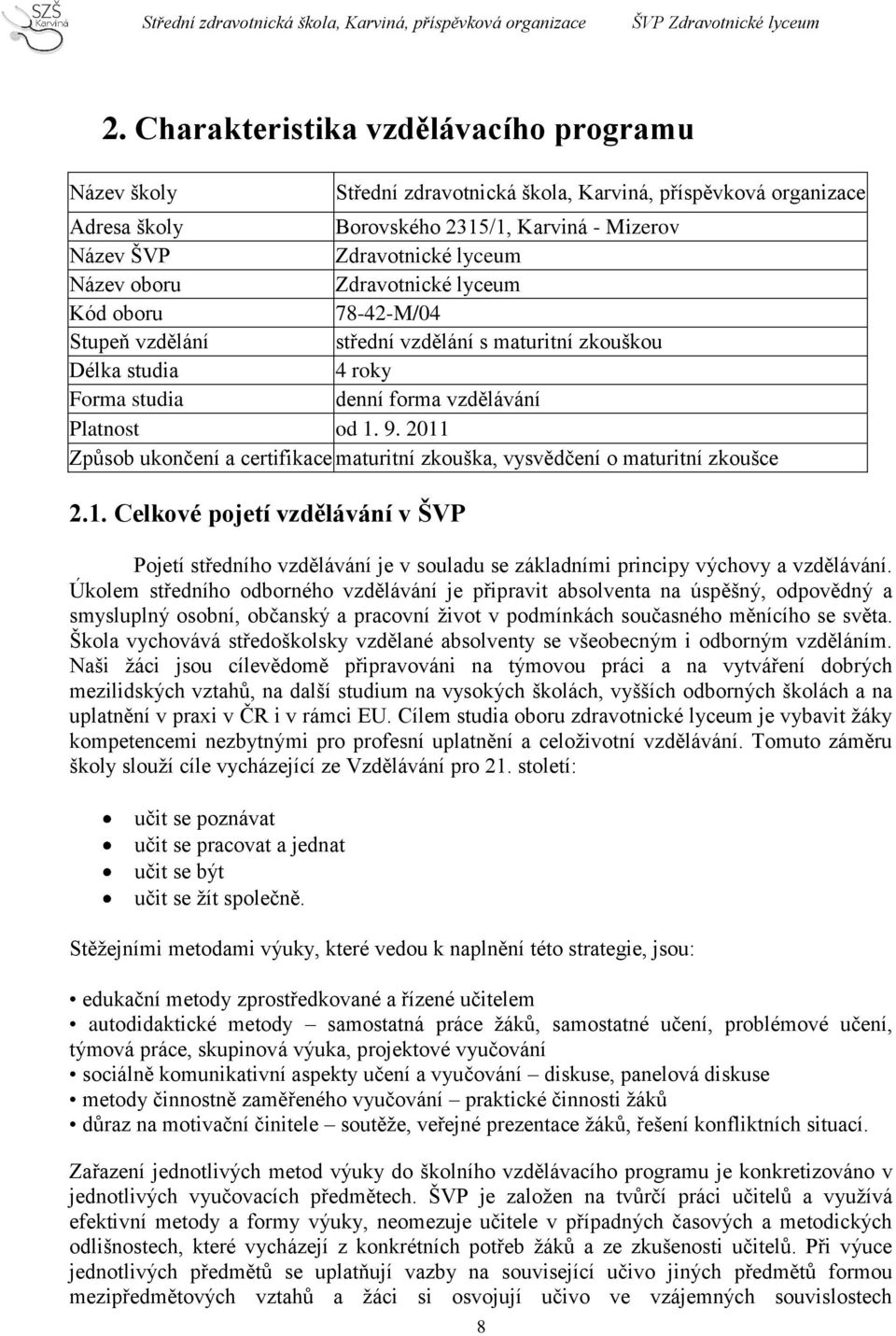 2011 Způsob ukončení a certifikace maturitní zkouška, vysvědčení o maturitní zkoušce 2.1. Celkové pojetí vzdělávání v ŠVP Pojetí středního vzdělávání je v souladu se základními principy výchovy a vzdělávání.