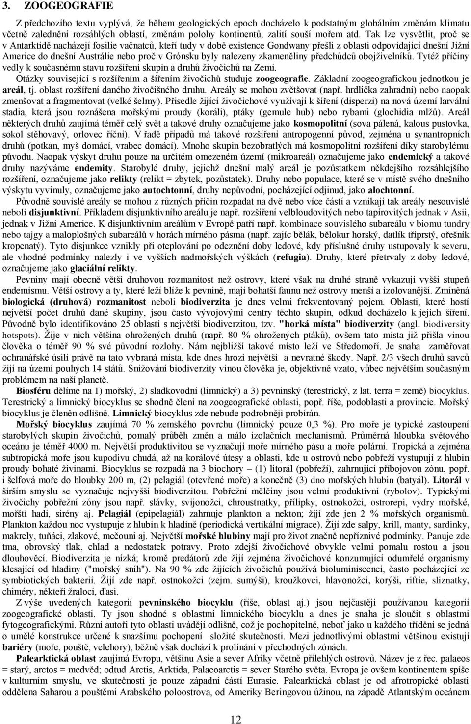 Tak lze vysvětlit, proč se v Antarktidě nacházejí fosilie vačnatců, kteří tudy v době existence Gondwany přešli z oblasti odpovídající dnešní Jižní Americe do dnešní Austrálie nebo proč v Grónsku