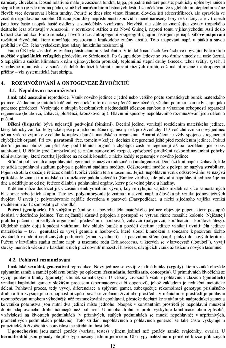 Obecně jsou díky nepřístupnosti zpravidla méně narušeny hory než nížiny, ale v tropech jsou hory často naopak hustě osídleny a zemědělsky využívány.