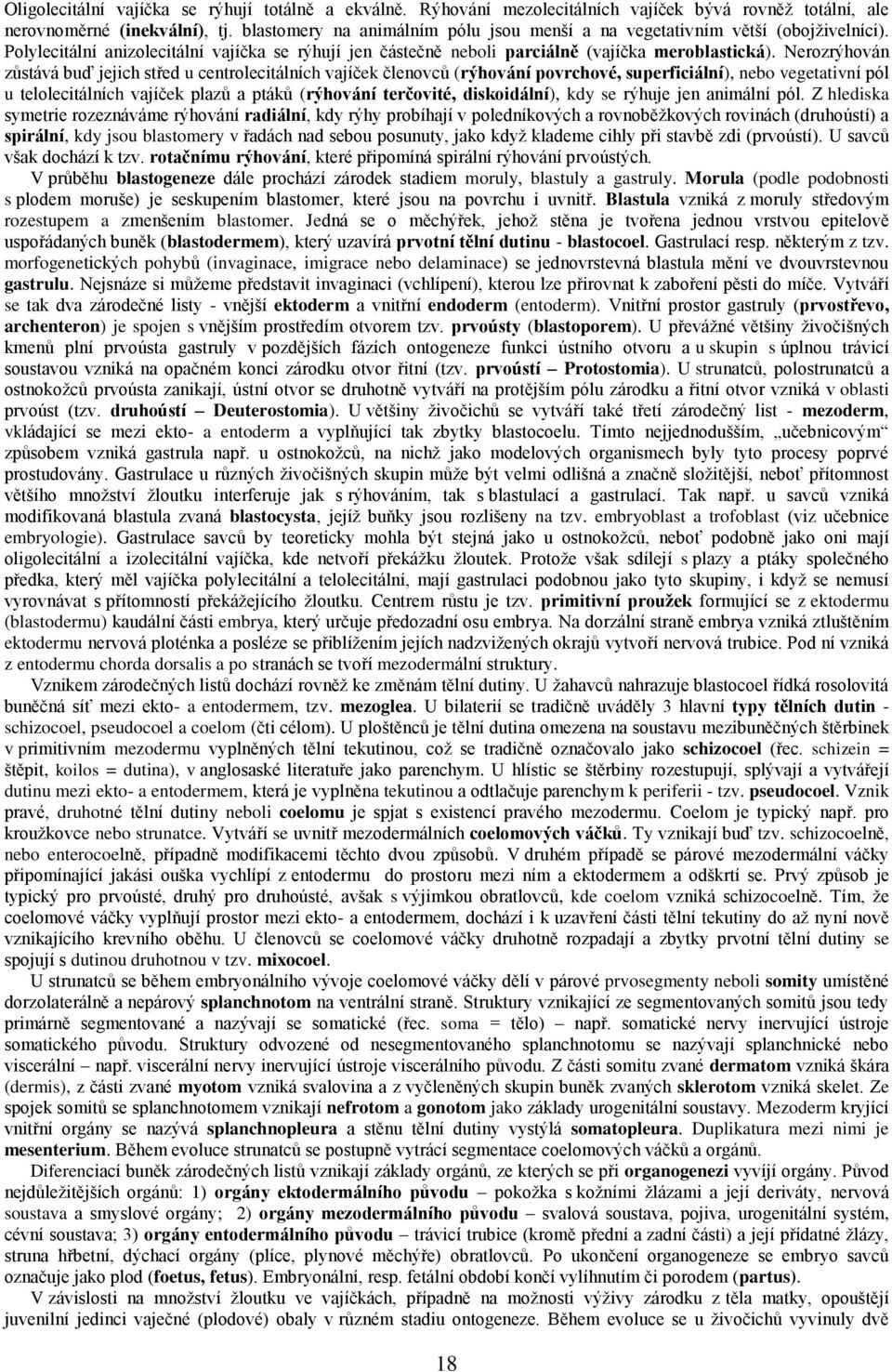 Nerozrýhován zůstává buď jejich střed u centrolecitálních vajíček členovců (rýhování povrchové, superficiální), nebo vegetativní pól u telolecitálních vajíček plazů a ptáků (rýhování terčovité,