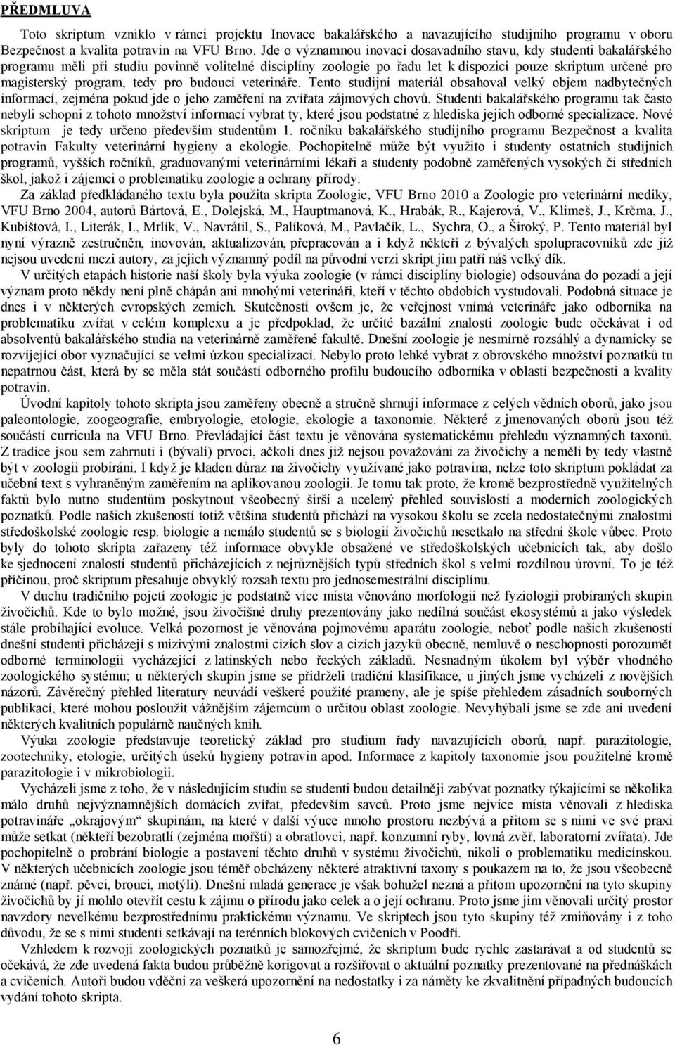 program, tedy pro budoucí veterináře. Tento studijní materiál obsahoval velký objem nadbytečných informací, zejména pokud jde o jeho zaměření na zvířata zájmových chovů.