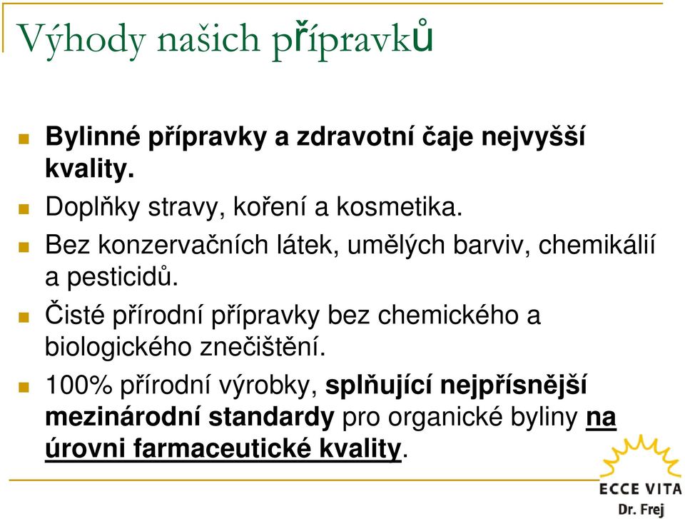 Bez konzervačních látek, umělých barviv, chemikálií a pesticidů.