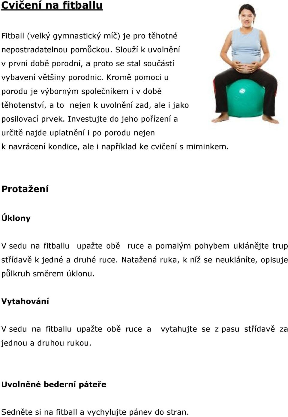 Investujte do jeho pořízení a určitě najde uplatnění i po porodu nejen k navrácení kondice, ale i například ke cvičení s miminkem.