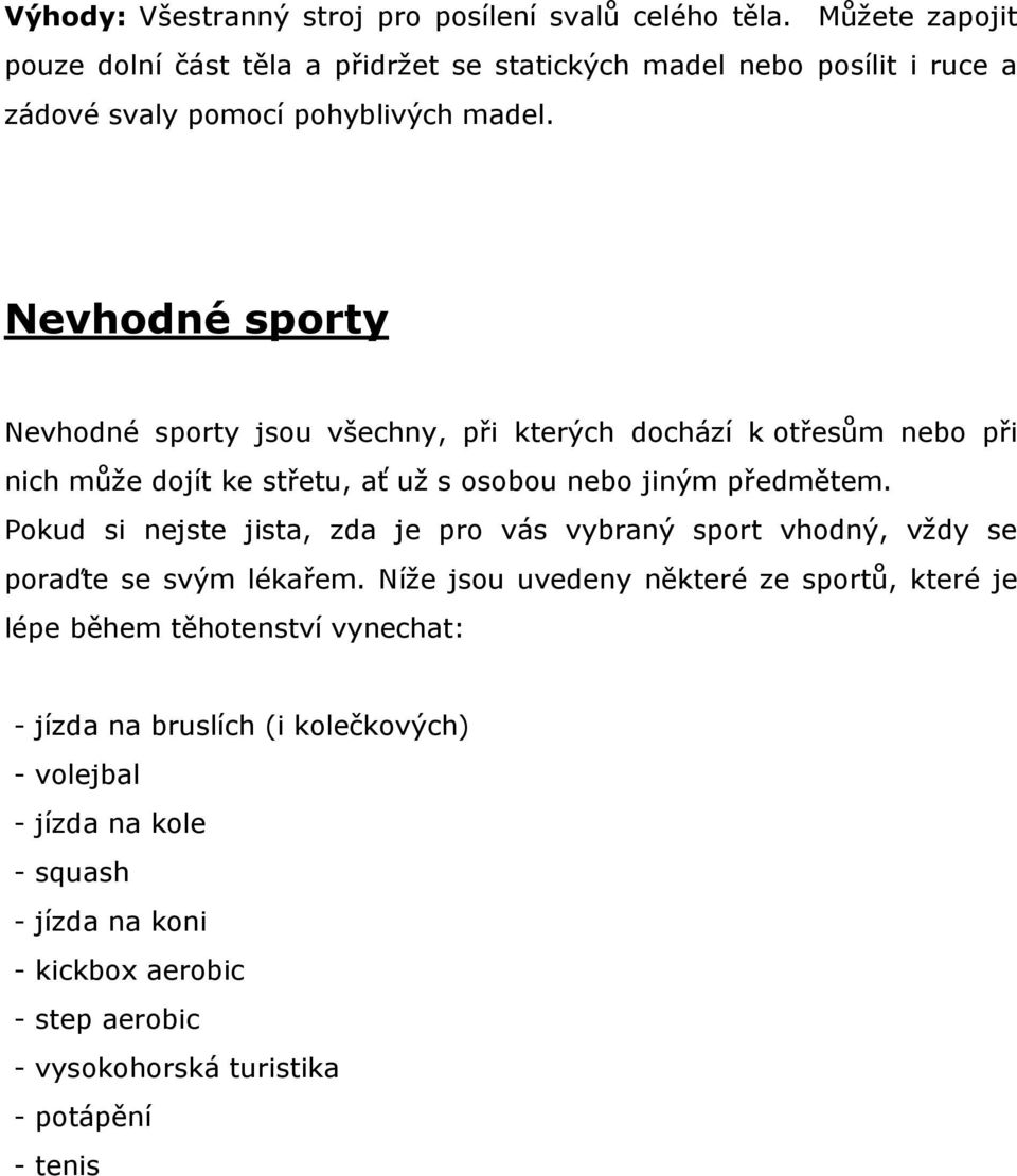 Nevhodné sporty Nevhodné sporty jsou všechny, při kterých dochází k otřesům nebo při nich může dojít ke střetu, ať už s osobou nebo jiným předmětem.