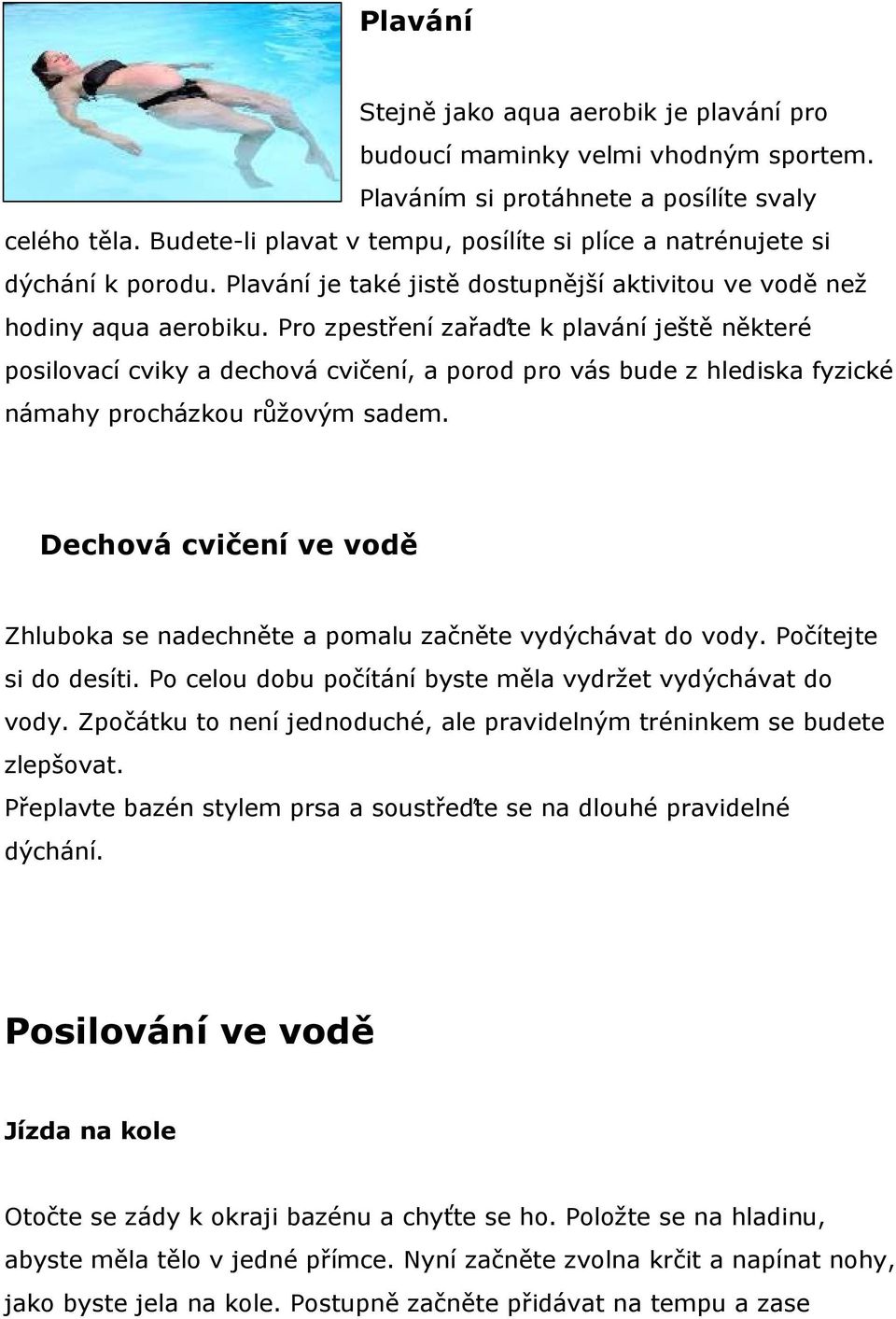 Pro zpestření zařaďte k plavání ještě některé posilovací cviky a dechová cvičení, a porod pro vás bude z hlediska fyzické námahy procházkou růžovým sadem.