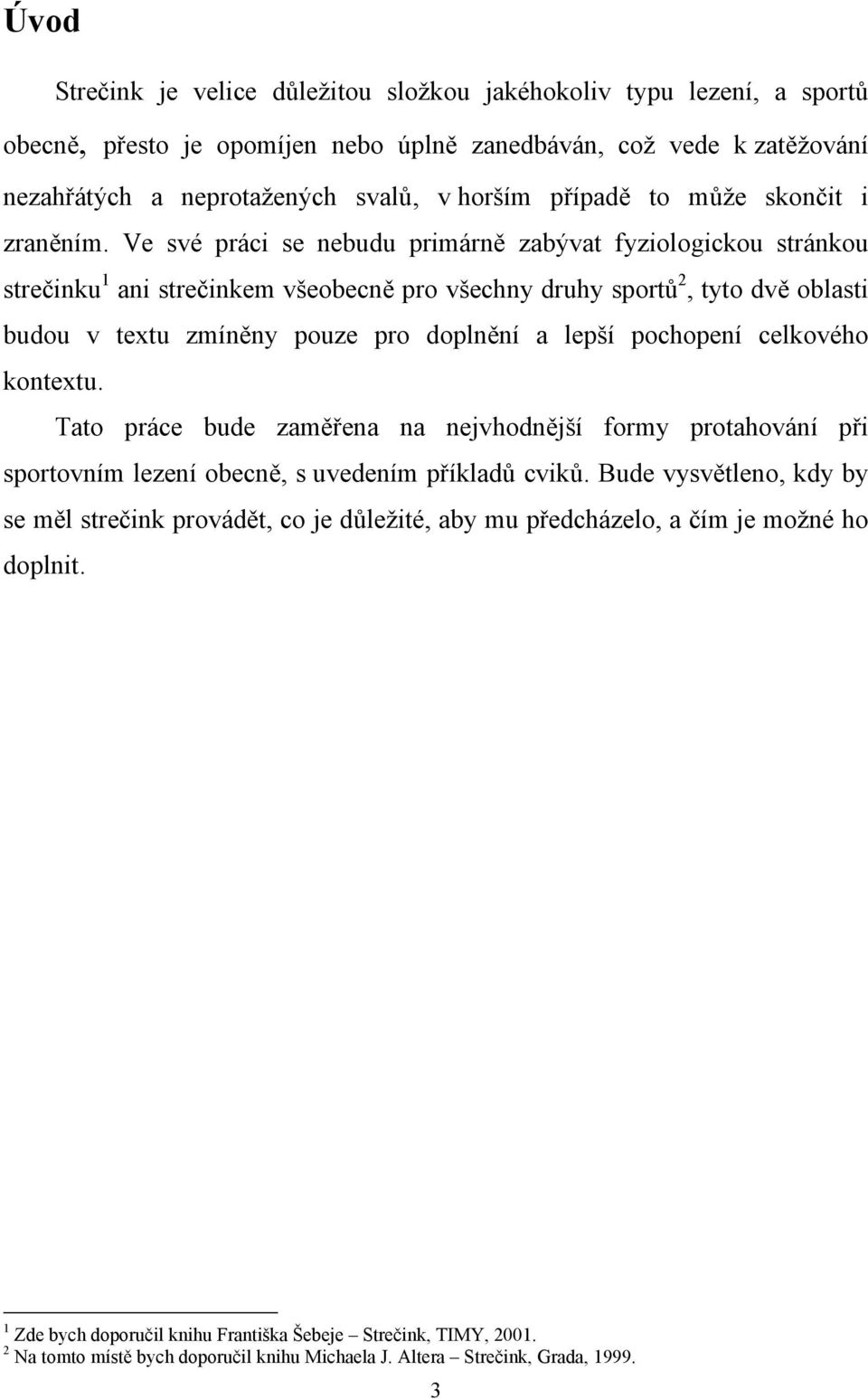 Ve své práci se nebudu primárně zabývat fyziologickou stránkou strečinku 1 ani strečinkem všeobecně pro všechny druhy sportů 2, tyto dvě oblasti budou v textu zmíněny pouze pro doplnění a lepší