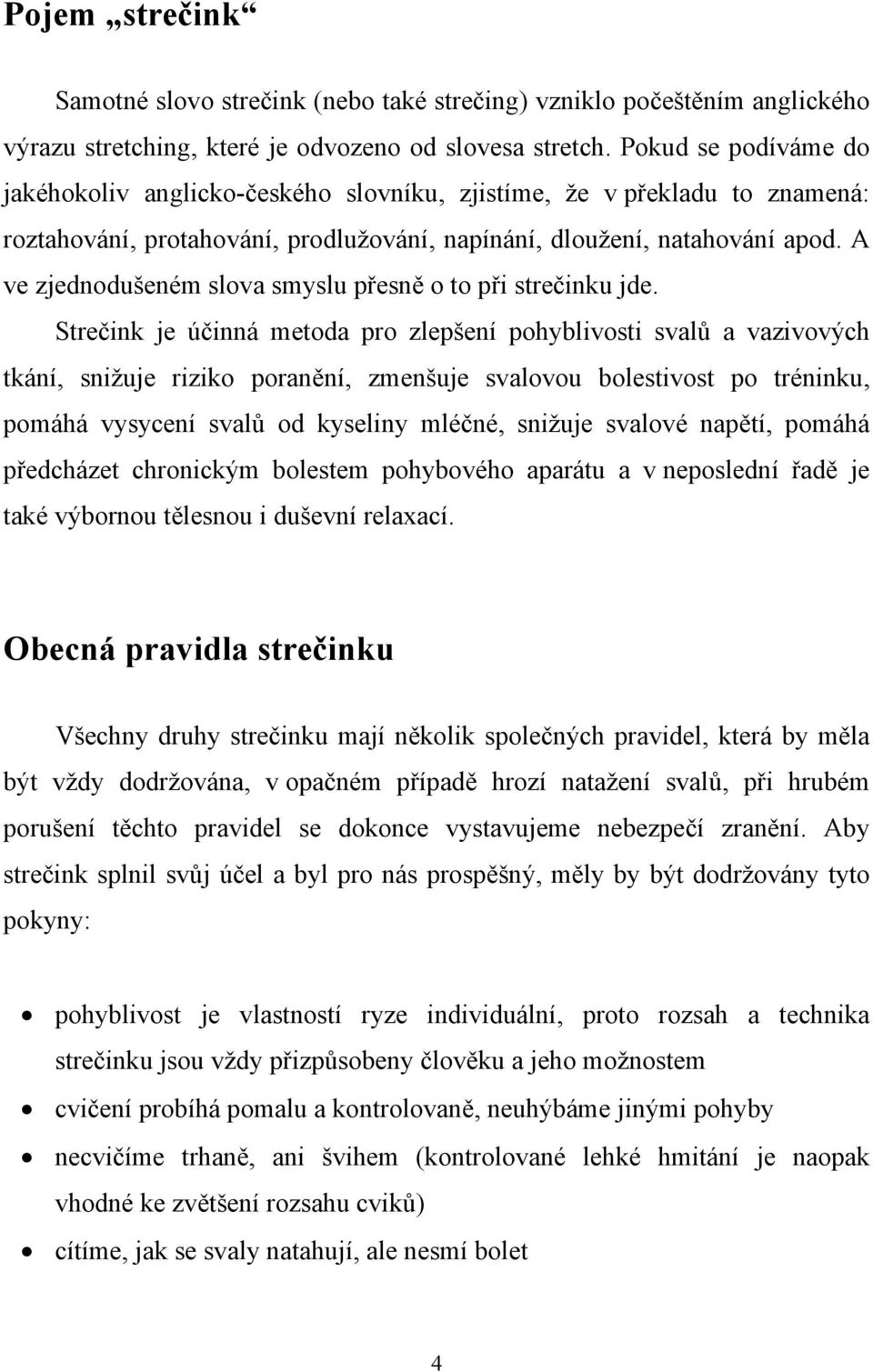 A ve zjednodušeném slova smyslu přesně o to při strečinku jde.