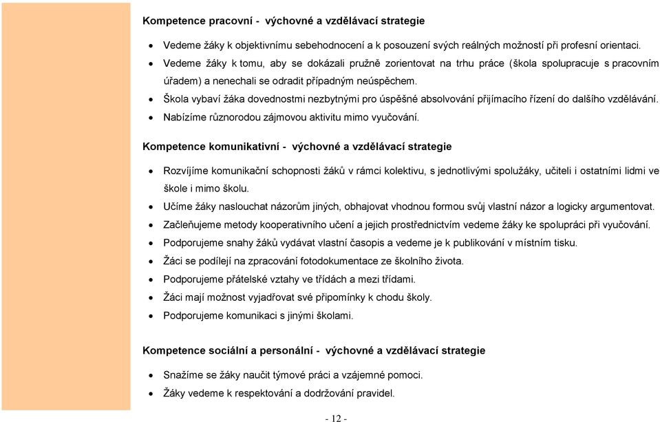 Škola vybaví žáka dovednostmi nezbytnými pro úspěšné absolvování přijímacího řízení do dalšího vzdělávání. Nabízíme různorodou zájmovou aktivitu mimo vyučování.