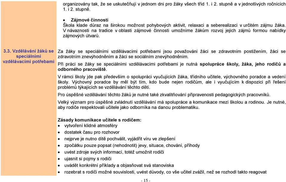 V návaznosti na tradice v oblasti zájmové činnosti umožníme žákům rozvoj jejich zájmů formou nabídky zájmových útvarů. 3.