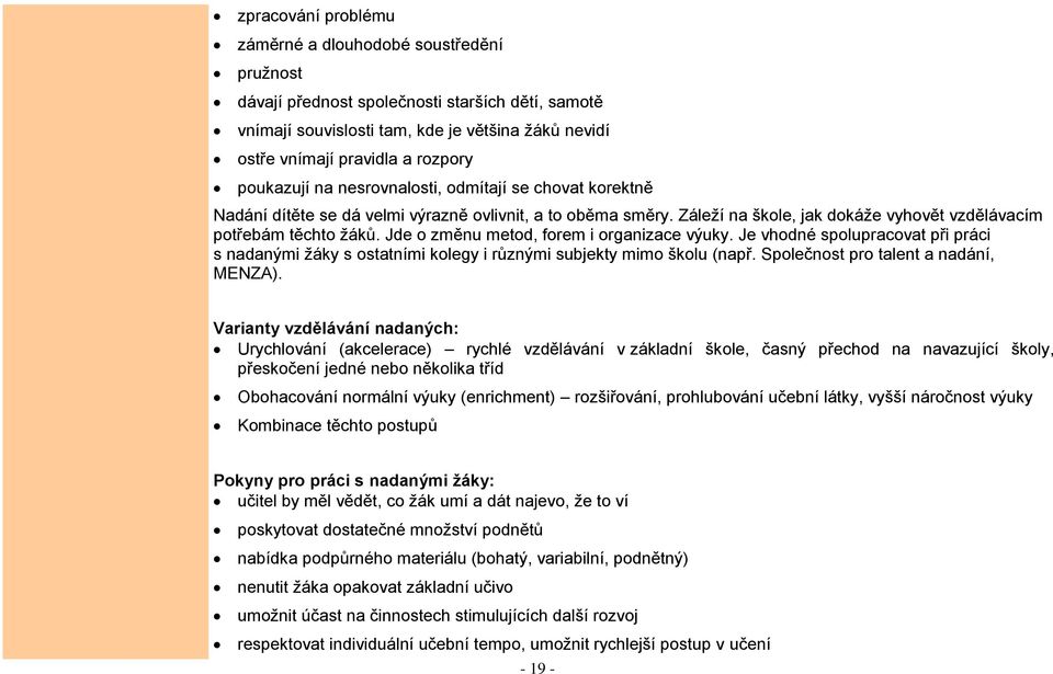 Jde o změnu metod, forem i organizace výuky. Je vhodné spolupracovat při práci s nadanými žáky s ostatními kolegy i různými subjekty mimo školu (např. Společnost pro talent a nadání, MENZA).