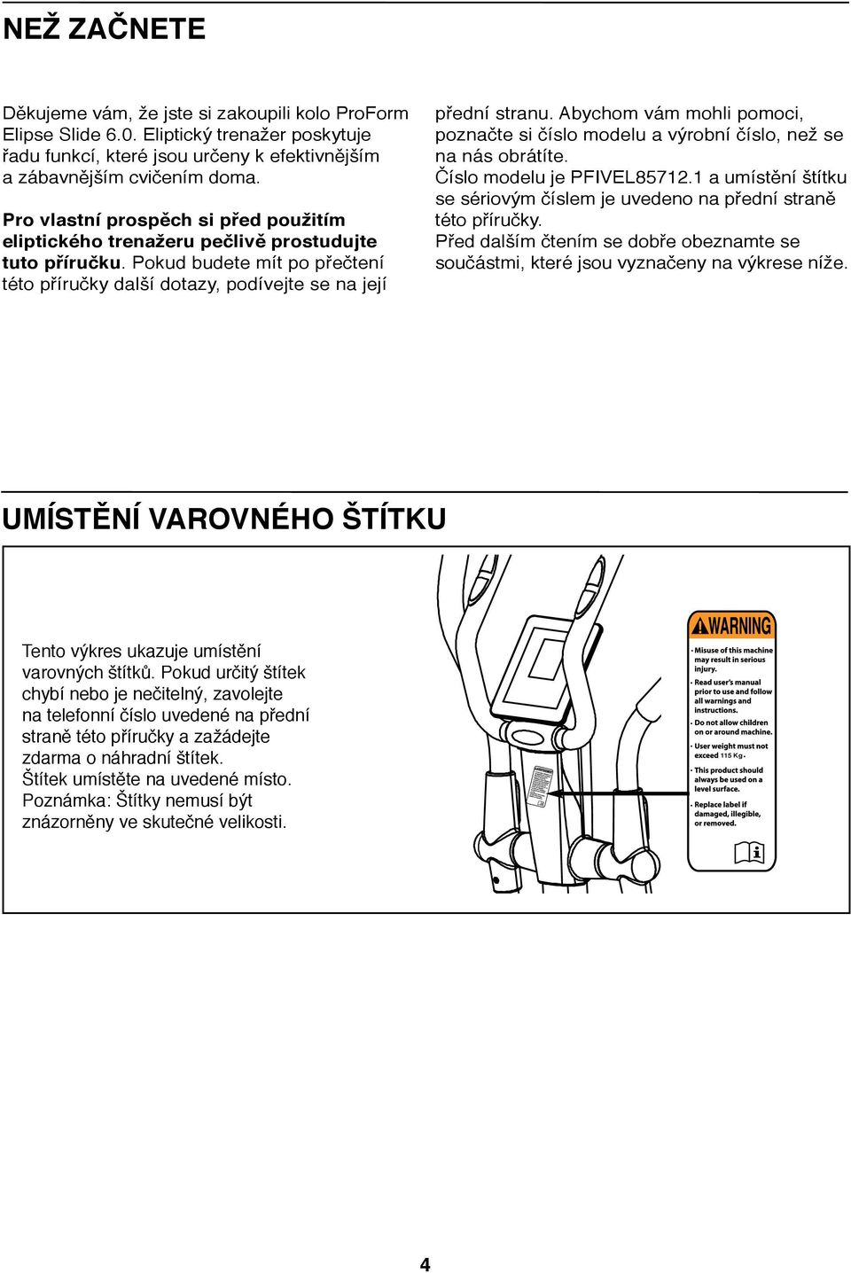 Abychom vám mohli pomoci, poznačte si číslo modelu a výrobní číslo, než se na nás obrátíte. Číslo modelu je PFIVEL857. a umístění štítku se sériovým číslem je uvedeno na přední straně této příručky.