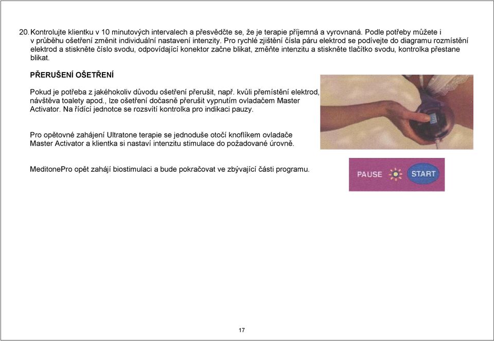 kontrolka přestane blikat. PŘERUŠENÍ OŠETŘENÍ Pokud je potřeba z jakéhokoliv důvodu ošetření přerušit, např. kvůli přemístění elektrod, návštěva toalety apod.