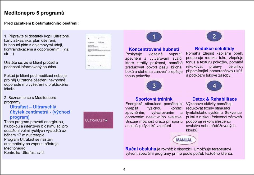 ..) Ujistěte se, že si klient pročetl a podepsal informovaný souhlas. Pokud je klient pod medikací nebo je pro něj Ultratone ošetření nevhodné, doporučte mu vyšetření u praktického lékaře.
