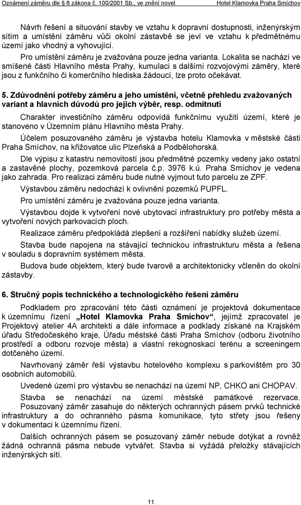 Lokalita se nachází ve smíšené části Hlavního města Prahy, kumulaci s dalšími rozvojovými záměry, které jsou z funkčního či komerčního hlediska žádoucí, lze proto očekávat. 5.